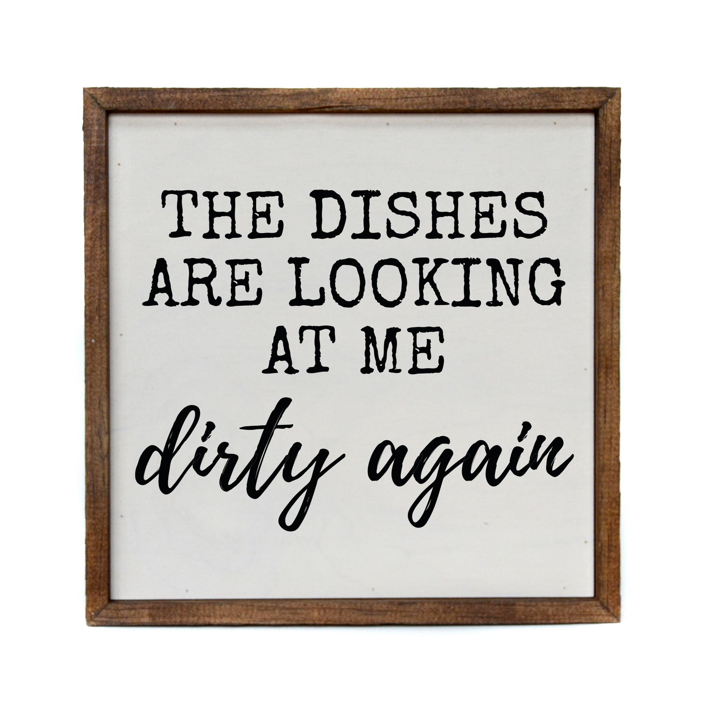 10x10 The Dishes Are Looking At Me Dirty Again Sign
