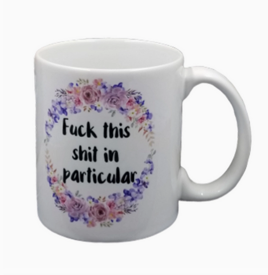 Fuck This Shit in Particular Coffee Mug